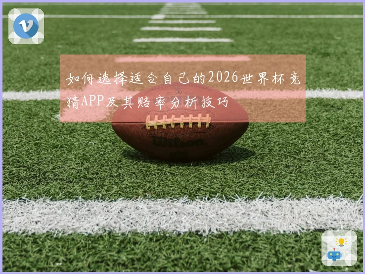 如何选择适合自己的2026世界杯竞猜APP及其赔率分析技巧