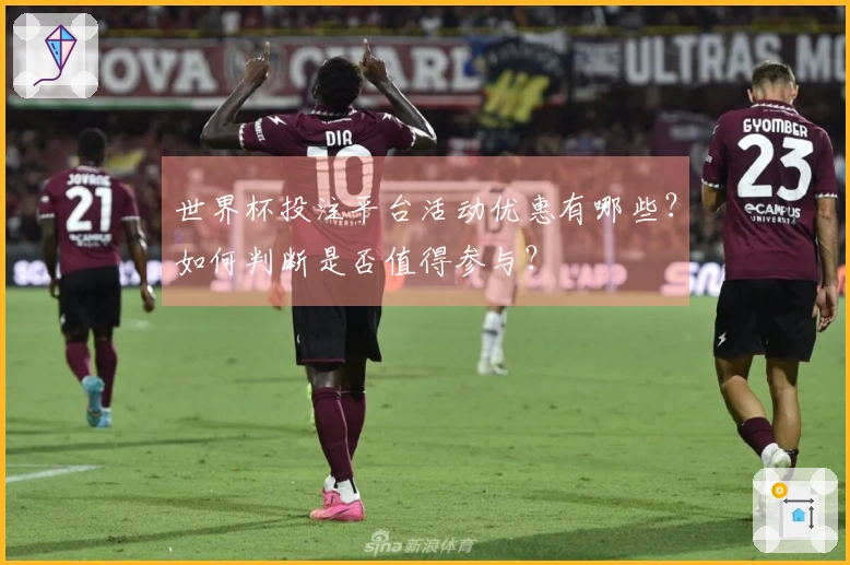 世界杯投注平台活动优惠有哪些？如何判断是否值得参与？